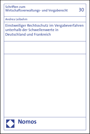 Einstweiliger Rechtsschutz im Vergabeverfahren unterhalb der Schwellenwerte in Deutschland und Frankreich von Leibohm,  Andrea