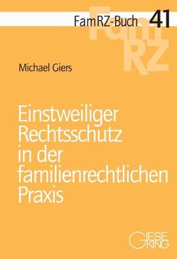 Einstweiliger Rechtsschutz in der familienrechtlichen Praxis von Giers,  Michael