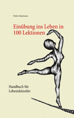 Einübung ins Leben in 100 Lektionen von Machtemes,  Walter