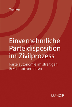 Einvernehmliche Parteidisposition im Zivilprozess von Trenker,  Martin