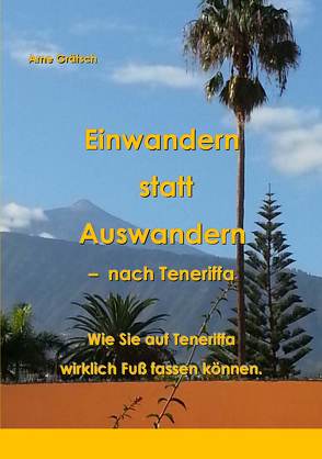 Einwandern statt Auswandern – nach Teneriffa von Grätsch,  Arne