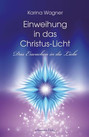 Einweihung in das Christus-Licht von Wagner,  Karina