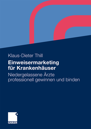 Einweisermarketing für Krankenhäuser von Thill,  Klaus-Dieter