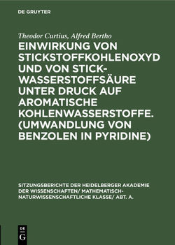 Einwirkung von Stickstoffkohlenoxyd und von Stickwasserstoffsäure unter Druck auf aromatische Kohlenwasserstoffe. (Umwandlung von Benzolen in Pyridine) von Bertho,  Alfred, Curtius,  Theodor