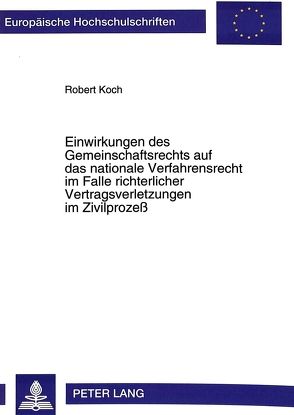 Einwirkungen des Gemeinschaftsrechts auf das nationale Verfahrensrecht im Falle richterlicher Vertragsverletzungen im Zivilprozeß von Koch,  Robert