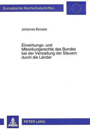 Einwirkungs- und Mitwirkungsrechte des Bundes bei der Verwaltung der Steuern durch die Länder von Bonsels,  Johannes