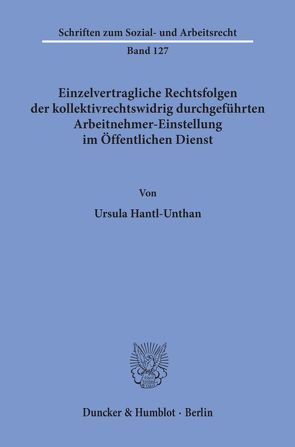 Einzelvertragliche Rechtsfolgen der kollektivrechtswidrig durchgeführten Arbeitnehmer-Einstellung im Öffentlichen Dienst. von Hantl-Unthan,  Ursula