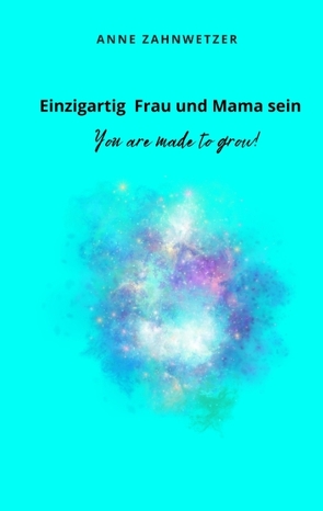 Einzigartig Frau und Mama sein von Hochgräfe,  Diana, Zahnwetzer,  Anne