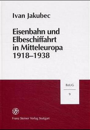 Eisenbahn und Elbeschiffahrt in Mitteleuropa 1918-1938 von Jakubec,  Ivan