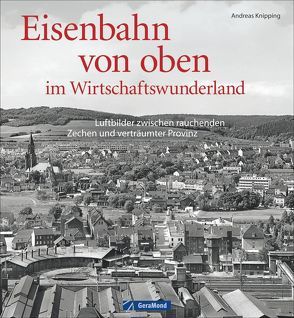 Eisenbahn von oben im Wirtschaftswunderland von Knipping,  Andreas