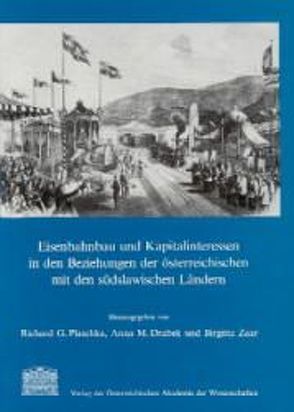 Eisenbahnbau und Kapitalinteressen in den Beziehungen der österreichischen mit den südslawischen Ländern von Drabek,  Anna M, Plaschka,  Richard G, Zaar,  Brigitta