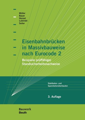 Eisenbahnbrücken in Massivbauweise nach Eurocode 2 von Bauer,  Thomas, Hensel,  Thomas, Lubinski,  Stefan, Mueller,  Michael, Seiler,  Christian