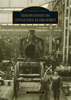 Eisenbahnen im östlichen Ruhrgebiet von Schenk,  Michael