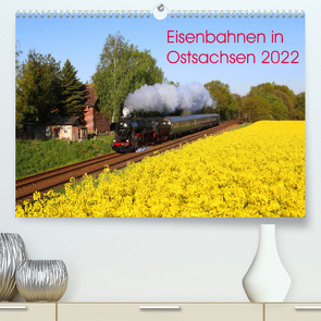 Eisenbahnen in Ostsachsen 2022 (Premium, hochwertiger DIN A2 Wandkalender 2022, Kunstdruck in Hochglanz) von Schumann,  Stefan