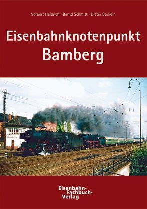 Eisenbahnknotenpunkt Bamberg von Heidrich,  Norbert, Schmitt,  Bernd, Stüllein,  Dieter