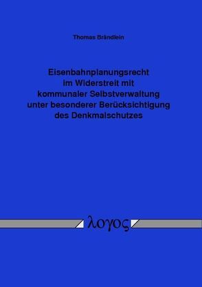 Eisenbahnplanungsrecht im Widerstreit mit kommunaler Selbstverwaltung unter besonderer Berücksichtigung des Denkmalschutzes von Brändlein,  Thomas