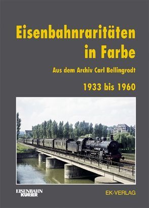 Eisenbahnraritäten 1933 bis 1960 aus dem Archiv Carl Bellingrodt von Ebel,  Jürgen U.