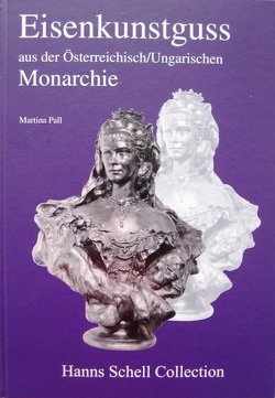 Eisenkunstguss aus der Österreichischen Monarchie von Hofer,  Edmund, Pall,  Martina, Reichmann,  Gottfried, Ulbel,  Alois, Windholz-Konrad,  Christine