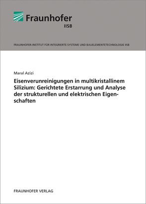 Eisenverunreinigungen in multikristallinem Silizium: Gerichtete Erstarrung und Analyse der strukturellen und elektrischen Eigenschaften. von Azizi,  Maral