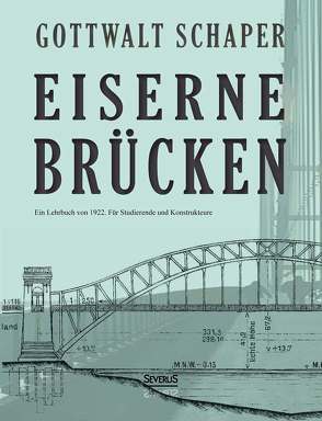 Eiserne Brücken: Ein Lehrbuch von 1922. Für Studierende und Konstrukteure von Schaper,  Gottwalt