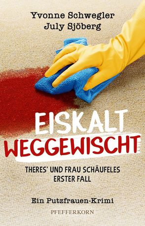 Eiskalt weggewischt: Theres´ und Frau Schäufeles erster Fall von Schwegler,  Yvonne, Sjöberg,  July