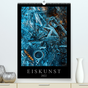 Eiskunst (Premium, hochwertiger DIN A2 Wandkalender 2022, Kunstdruck in Hochglanz) von Worm,  Sebastian