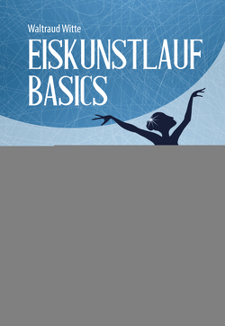 Eiskunstlauf Basics von Witte,  Waltraud