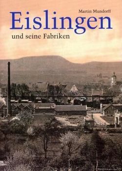 Eislingen und seine Fabriken von Mundorff,  Martin, Ziegler,  Walter