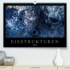 Eisstrukturen (Premium, hochwertiger DIN A2 Wandkalender 2022, Kunstdruck in Hochglanz) von Worm,  Sebastian