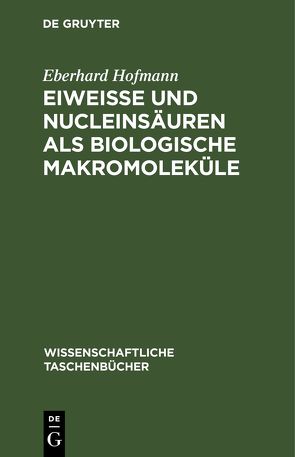 Eiweiße und Nucleinsäuren als biologische Makromoleküle von Hofmann,  Eberhard