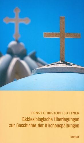 Ekklesiologische Überlegungen zur Geschichte der Kirchenspaltungen von Suttner,  Ernst Christoph