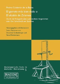 El garrote más bien dado o El alcalde de Zalamea/ Durch die Würgschraube wohlverdient hingerichtet oder Der Schultheiß von Zalamea von Calderón De La Barca,  Pedro, Grokenberger,  Dorothee, Wiedenmann,  Nora