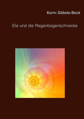 Ela und die Regenbogenschnecke von Gäbele-Beck,  Karin