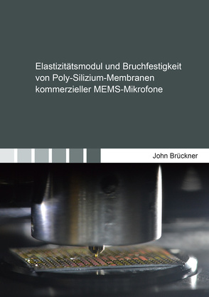 Elastizitätsmodul und Bruchfestigkeit von Poly-Silizium-Membranen kommerzieller MEMS-Mikrofone von Brückner,  John