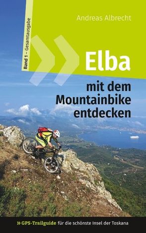 Elba mit dem Mountainbike entdecken 1 – GPS-Trailguide für die schönste Insel der Toskana von Albrecht,  Andreas