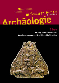 Elbeu – Die Burg Albrechts des Bären. Aktuelle Grabungen: Neolithikum bis Mittelalter (Archäologie in Sachsen Anhalt / Sonderband 28) von Friederich,  Susanne, Meller,  Harald