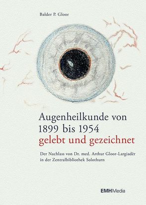 Augenheilkunde von 1899 bis 1954 – gelebt und gezeichnet von P. Gloor,  Balder