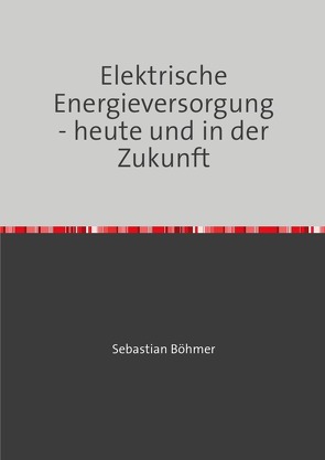 Elektrische Energieversorgung – heute und in der Zukunft von Böhmer,  Sebastian