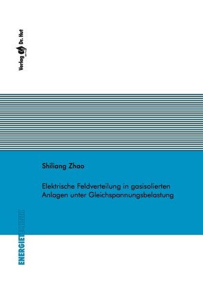 Elektrische Feldverteilung in gasisolierten Anlagen unter Gleichspannungsbelastung von Zhao,  Shiliang