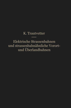 Elektrische Straßenbahnen und straßenbahnähnliche Vorort- und Überlandbahnen von Trautvetter,  Karl