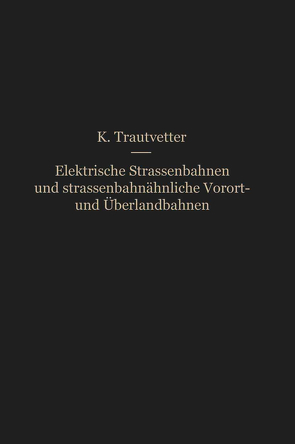 Elektrische Straßenbahnen und straßenbahnähnliche Vorort- und Überlandbahnen von Trautvetter,  Karl