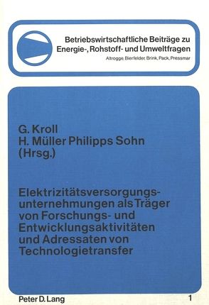 Elektrizitätsversorgungsunternehmungen als Träger von Forschungs- und Entwicklungsaktivitäten und Adressaten von Technologietransfer von Kroll,  Günter, Müller,  Herbert Philipps Sohn