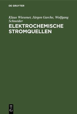 Elektrochemische Stromquellen von Garche,  Jürgen, Schneider,  Wolfgang, Wiesener,  Klaus