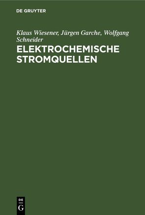 Elektrochemische Stromquellen von Garche,  Jürgen, Schneider,  Wolfgang, Wiesener,  Klaus