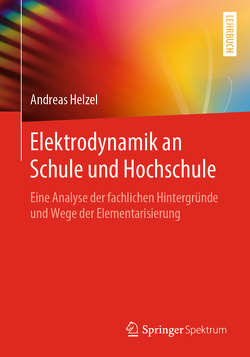 Elektrodynamik an Schule und Hochschule von Helzel,  Andreas