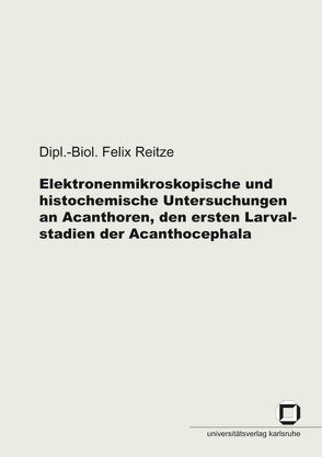 Elektronenmikroskopische und histochemische Untersuchungen an Acanthoren, den ersten Larvalstadien der Acanthocephala von Reitze,  Felix