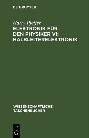 Elektronik für den Physiker VI: Halbleiterelektronik von Pfeifer,  Harry