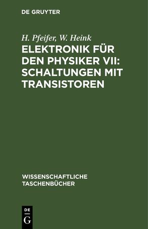 Elektronik für den Physiker VII: Schaltungen mit Transistoren von Heink,  W., Pfeifer,  H.