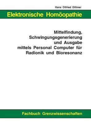 Elektronische Homöopathie – Mittelfindung, Schwingungsgenerierung und Ausgabe mittels Personal Computer für Bioresonanz und Radionik von Dittmer,  Hans Otfried