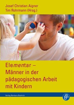 Elementar – Männer in der pädagogischen Arbeit mit Kindern von Aigner,  Josef Christian, Rohrmann,  Tim